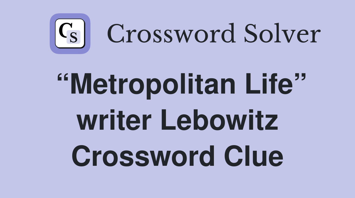 “Metropolitan Life” writer Lebowitz Crossword Clue