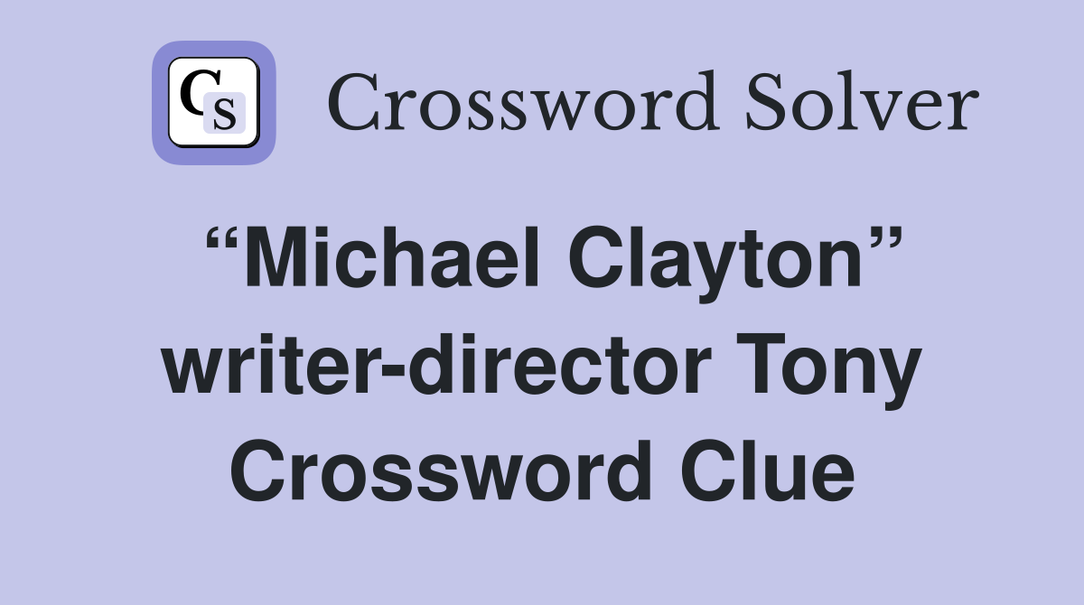 “Michael Clayton” writer-director Tony Crossword Clue