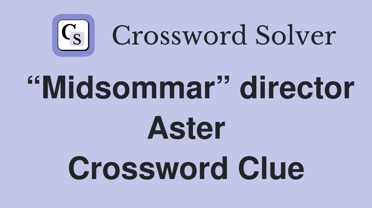 “Midsommar” director Aster Crossword Clue