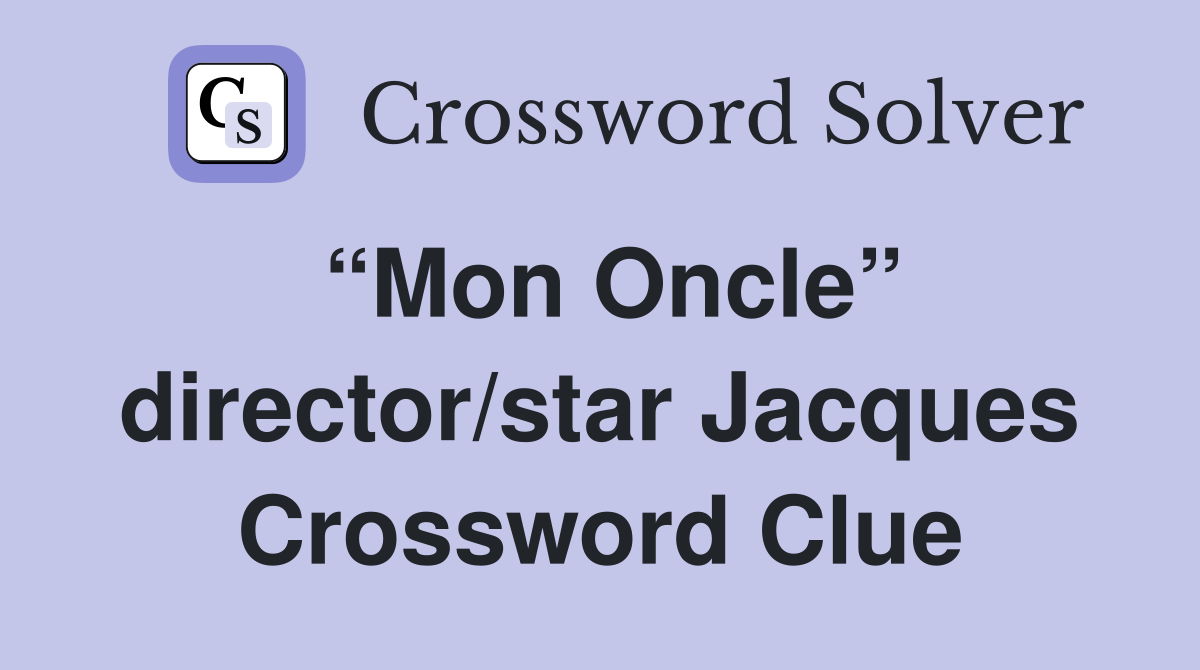 “Mon Oncle” director/star Jacques Crossword Clue