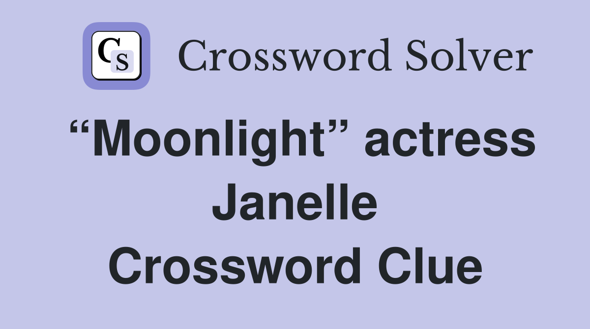 “Moonlight” actress Janelle Crossword Clue