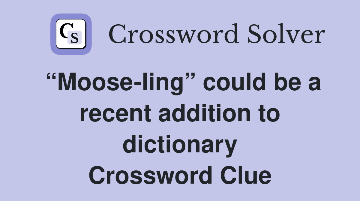 “Moose-ling” could be a recent addition to dictionary Crossword Clue