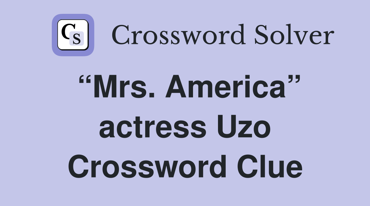 “Mrs. America” actress Uzo Crossword Clue
