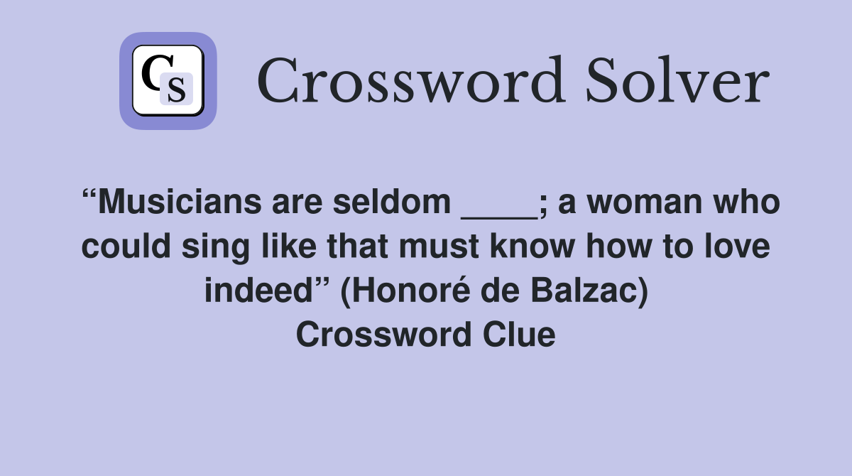 “Musicians are seldom ____; a woman who could sing like that must know how to love indeed” (Honoré de Balzac) Crossword Clue
