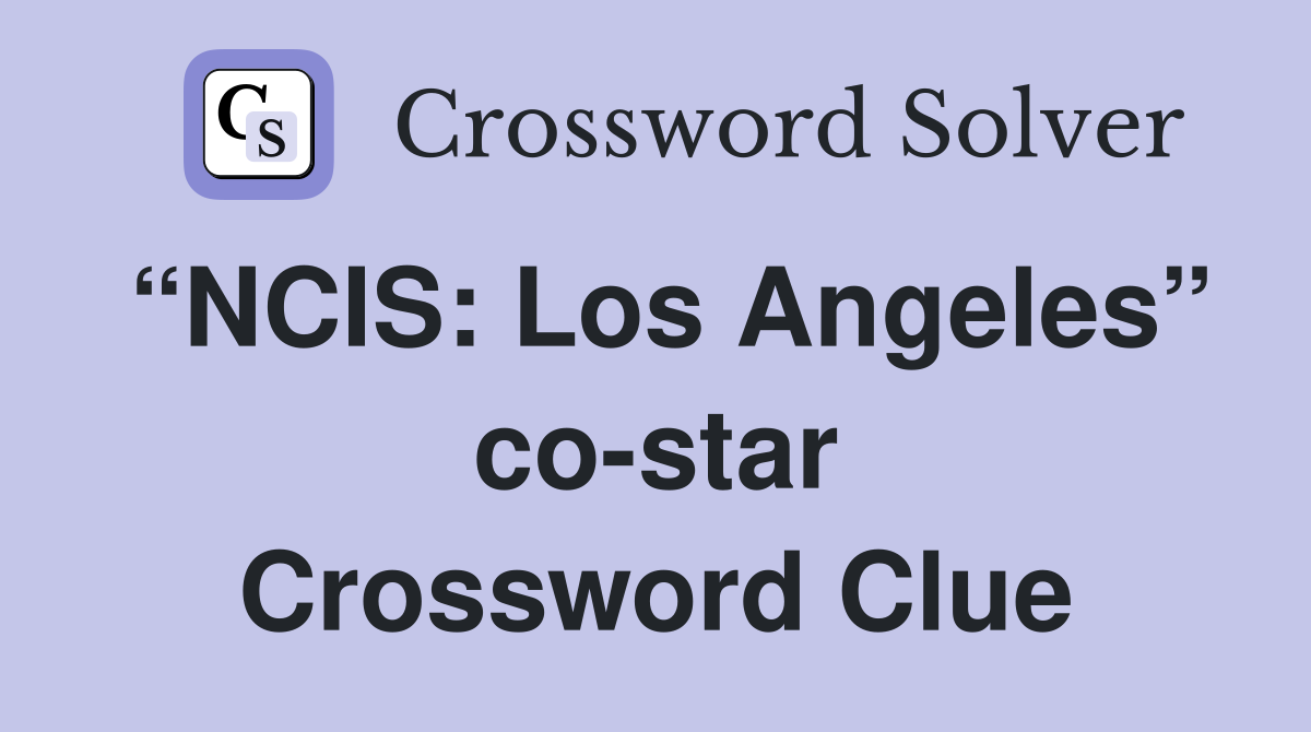 “NCIS: Los Angeles” co-star Crossword Clue