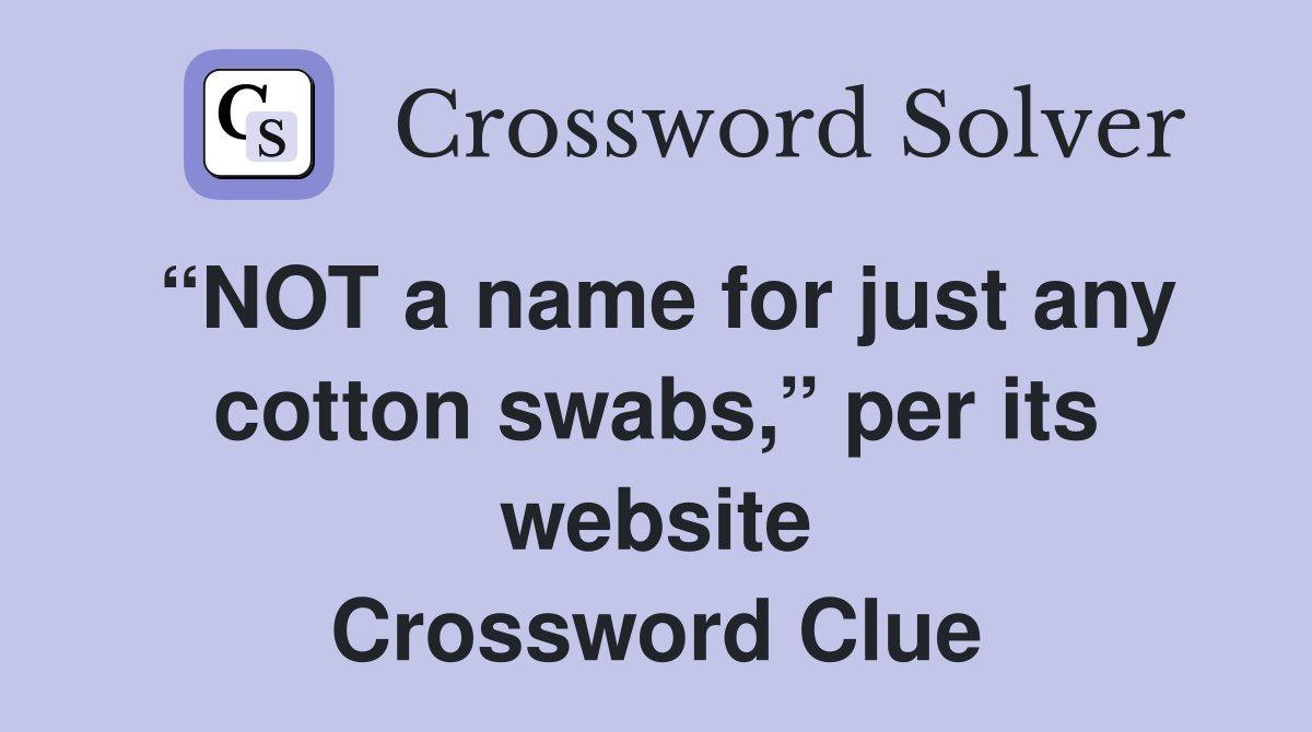 “NOT a name for just any cotton swabs,” per its website Crossword Clue