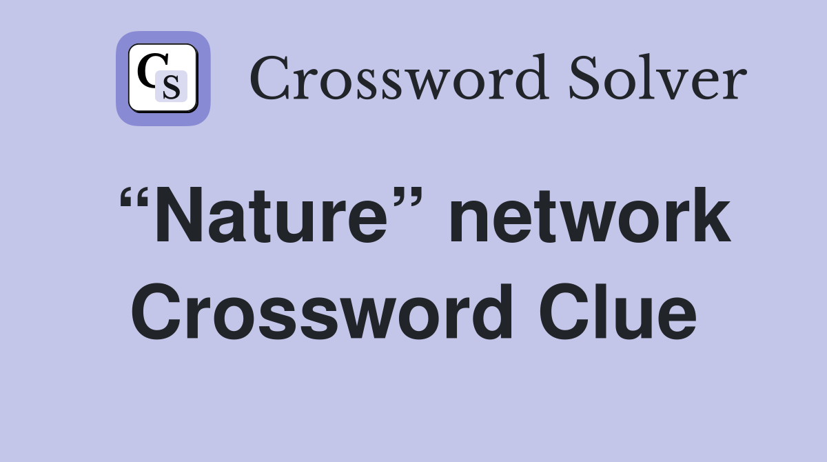 “Nature” network Crossword Clue