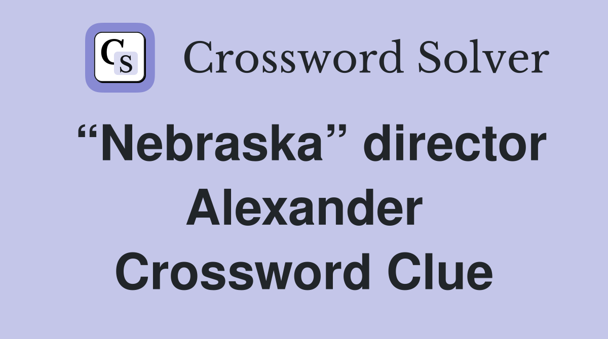 “Nebraska” director Alexander Crossword Clue