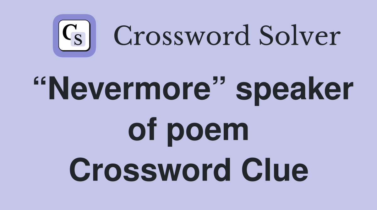 “Nevermore” speaker of poem Crossword Clue