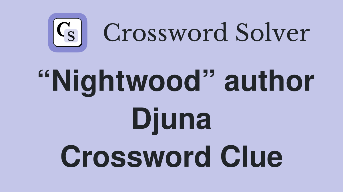 “Nightwood” author Djuna Crossword Clue