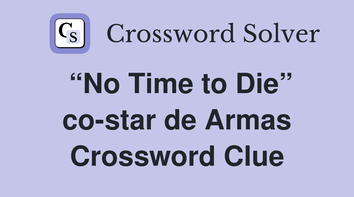 “No Time to Die” co-star de Armas Crossword Clue