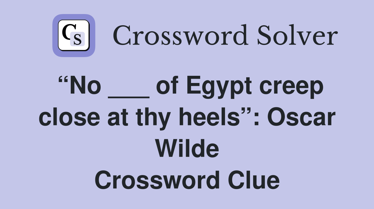 “No ___ of Egypt creep close at thy heels”: Oscar Wilde Crossword Clue