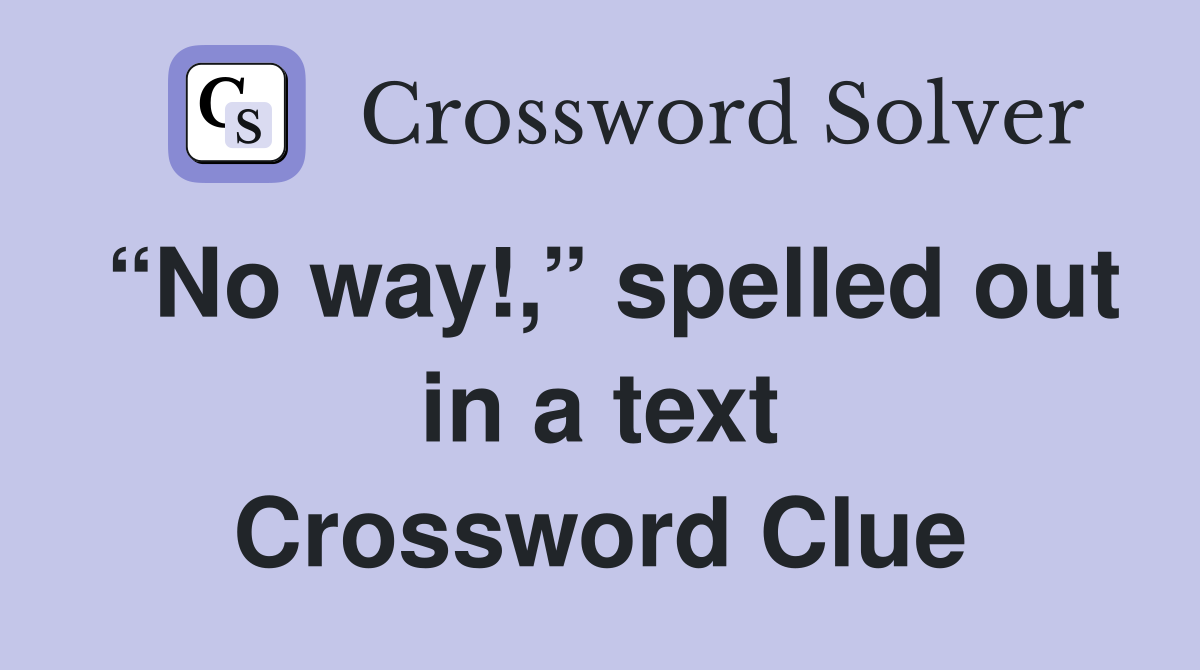 “No way!,” spelled out in a text Crossword Clue