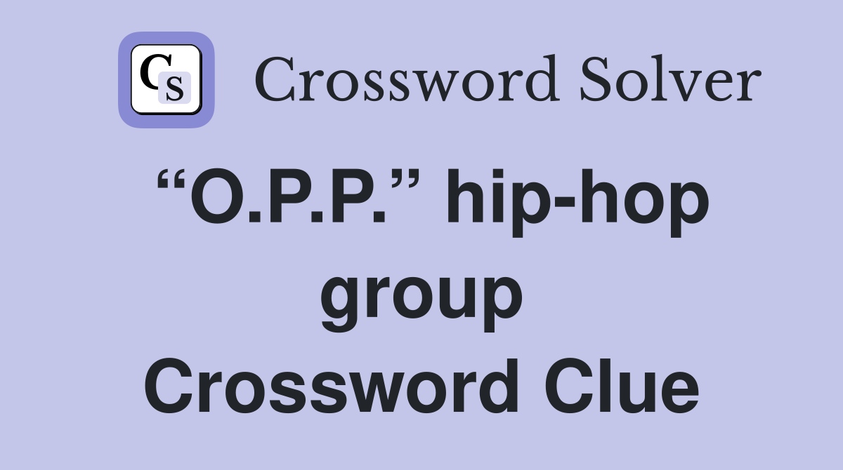 “O.P.P.” hip-hop group Crossword Clue
