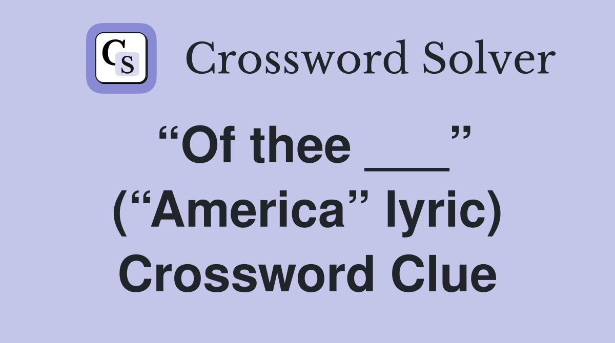 “Of thee ___” (“America” lyric) Crossword Clue