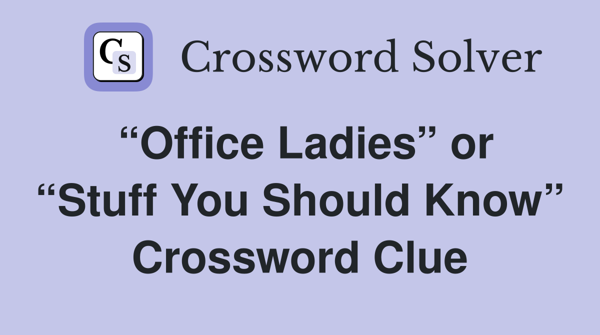 “Office Ladies” or “Stuff You Should Know” Crossword Clue