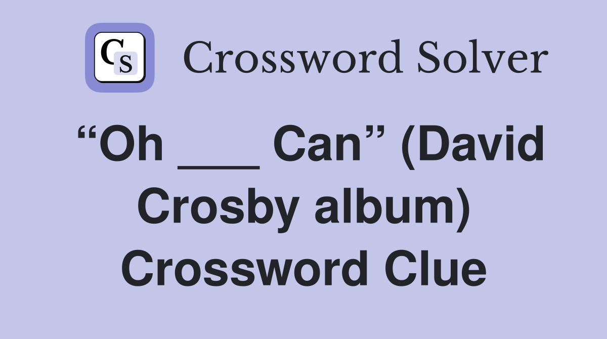 “Oh ___ Can” (David Crosby album) Crossword Clue