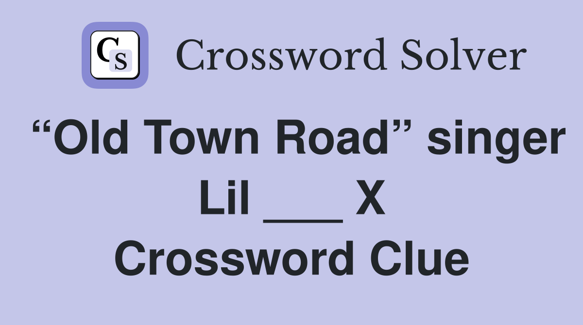 “Old Town Road” singer Lil ___ X Crossword Clue