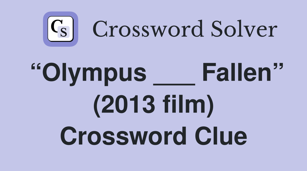 “Olympus ___ Fallen” (2013 film) Crossword Clue