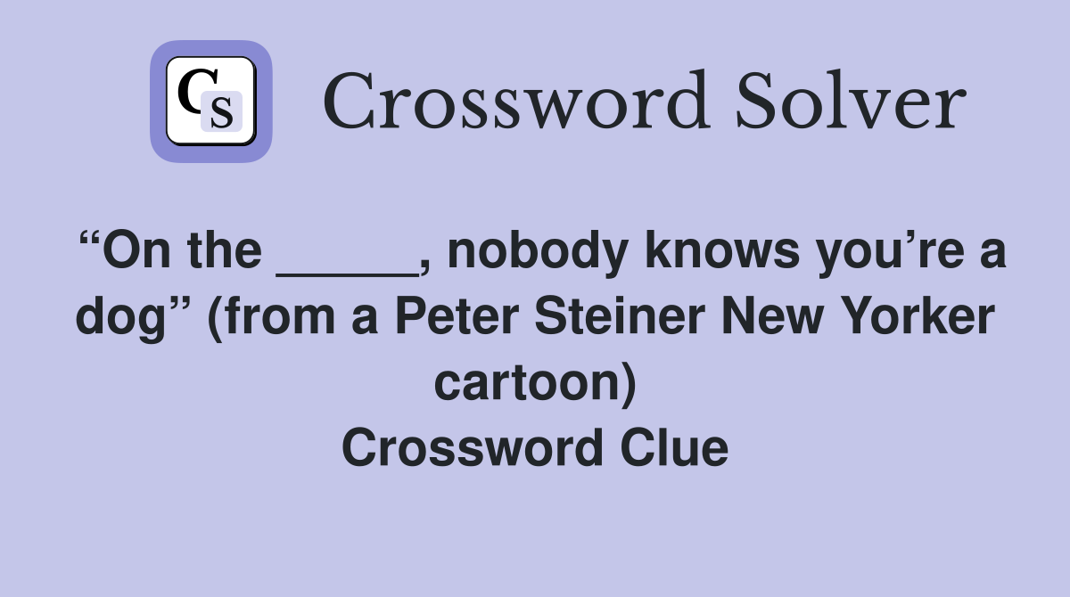 “On the _____, nobody knows you’re a dog” (from a Peter Steiner New Yorker cartoon) Crossword Clue