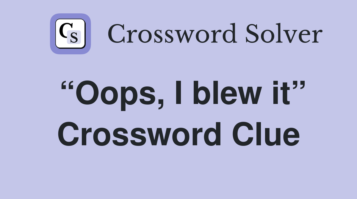 “Oops, I blew it” Crossword Clue
