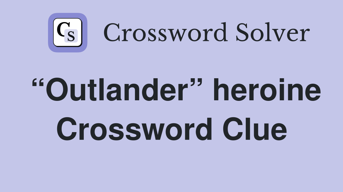 “Outlander” heroine Crossword Clue
