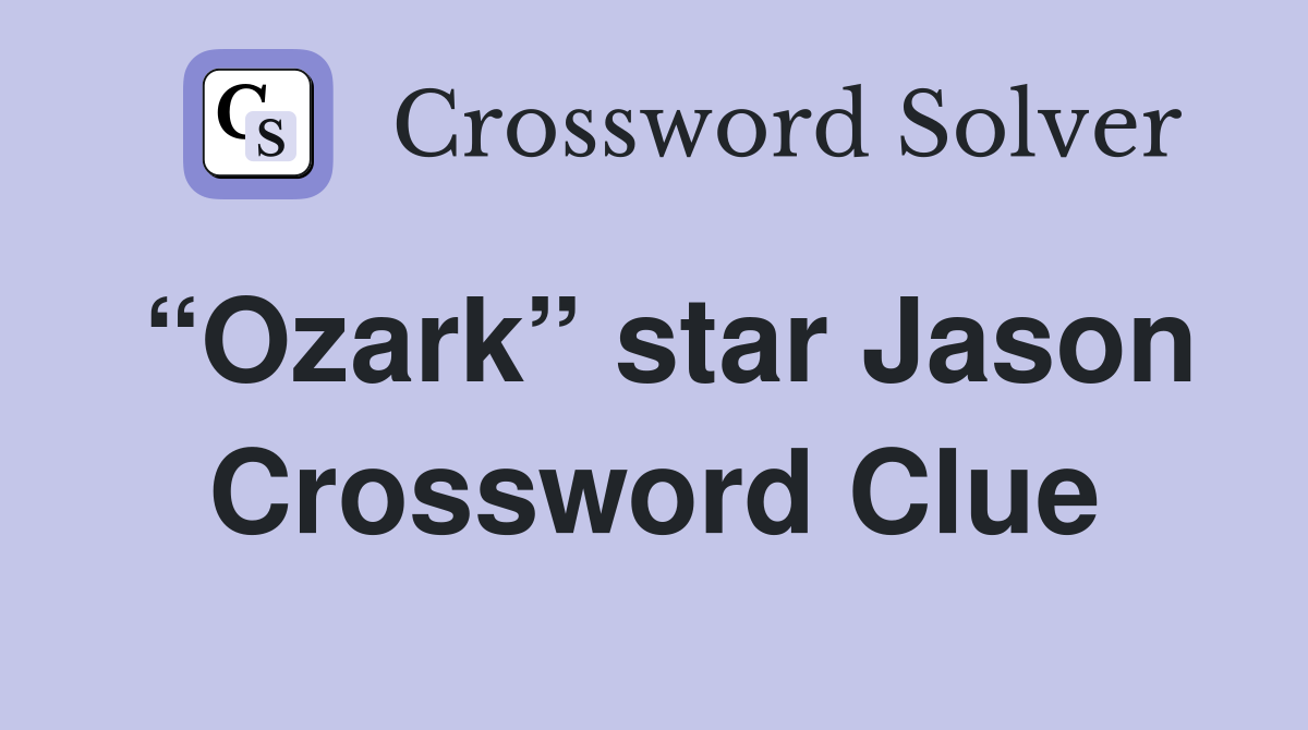 “Ozark” star Jason Crossword Clue