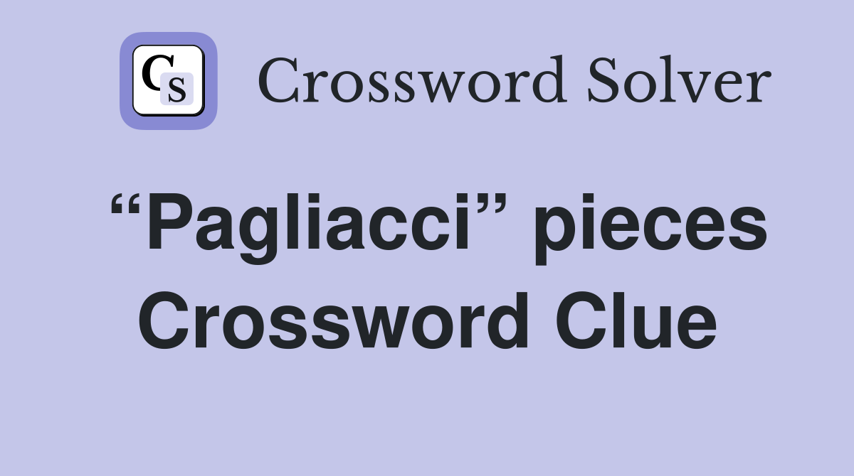 “Pagliacci” pieces Crossword Clue