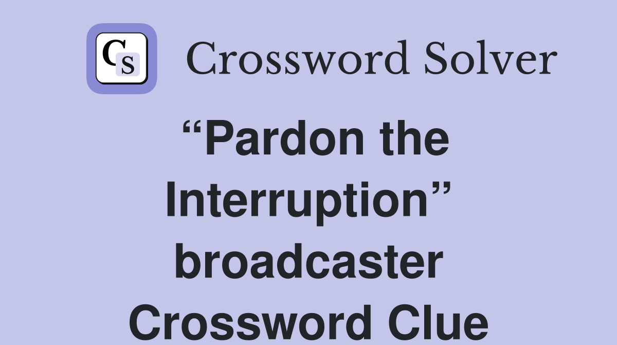 “Pardon the Interruption” broadcaster Crossword Clue