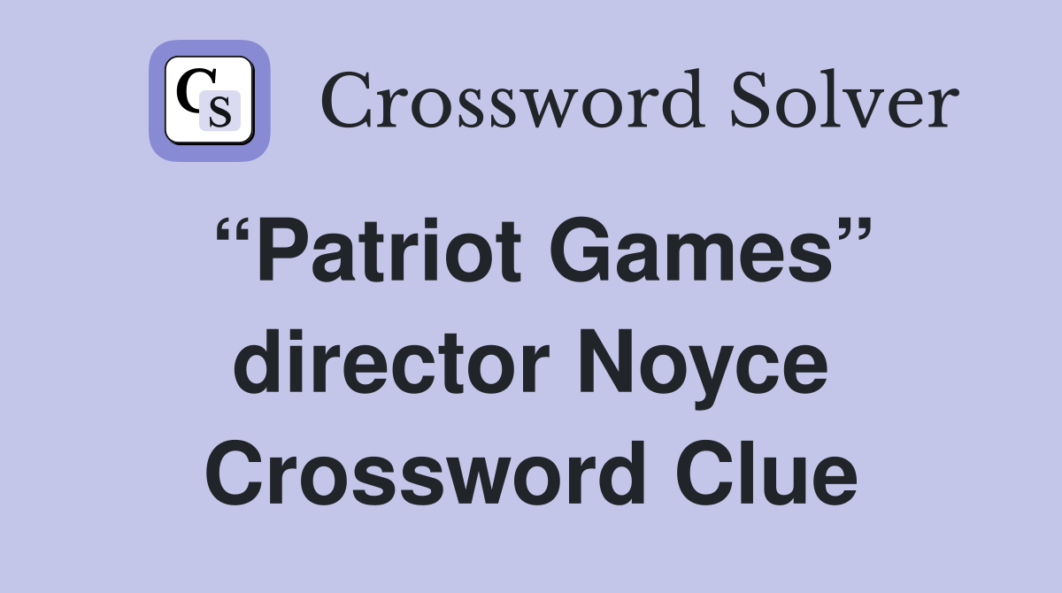 “Patriot Games” director Noyce Crossword Clue