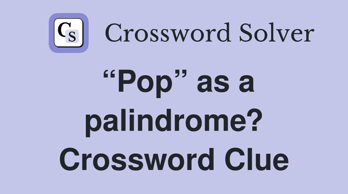 “Pop” as a palindrome? Crossword Clue