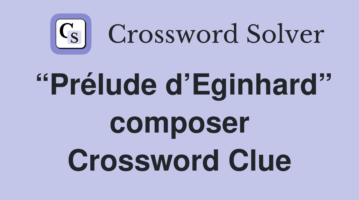 “Prélude d’Eginhard” composer Crossword Clue