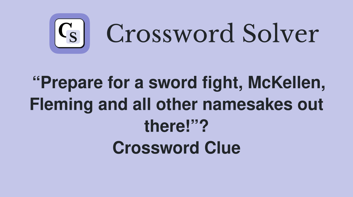 “Prepare for a sword fight, McKellen, Fleming and all other namesakes out there!”? Crossword Clue