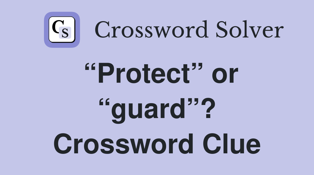 “Protect” or “guard”? Crossword Clue