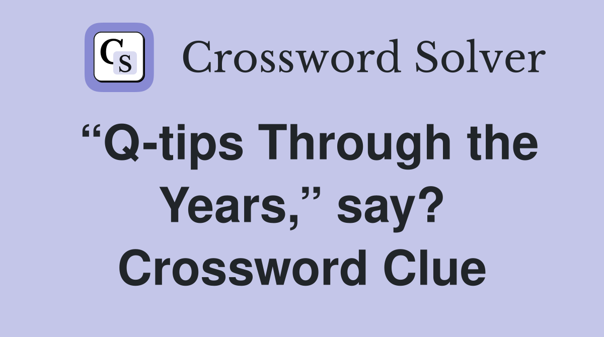 “Q-tips Through the Years,” say? Crossword Clue