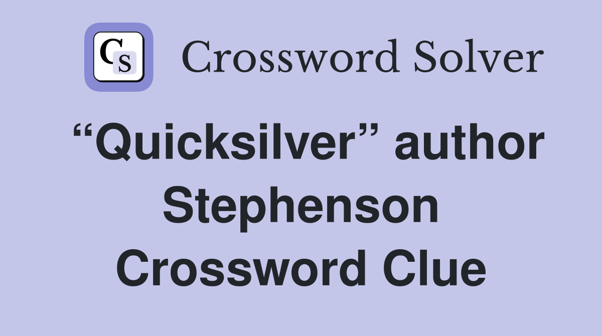 “Quicksilver” author Stephenson Crossword Clue