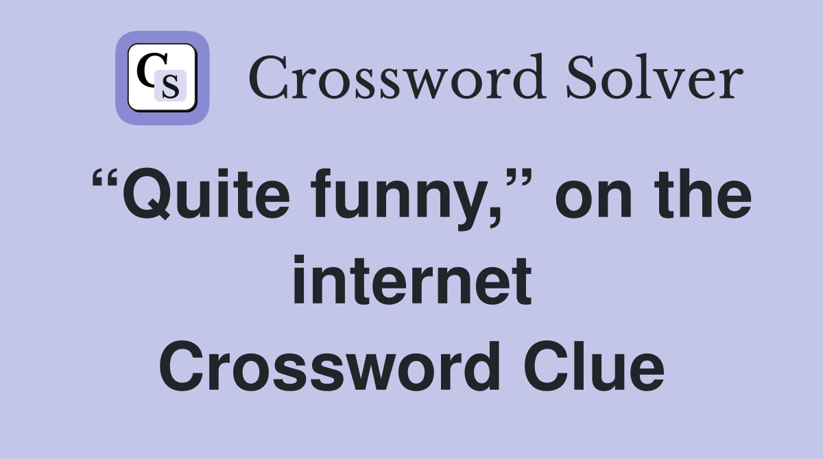 “Quite funny,” on the internet Crossword Clue