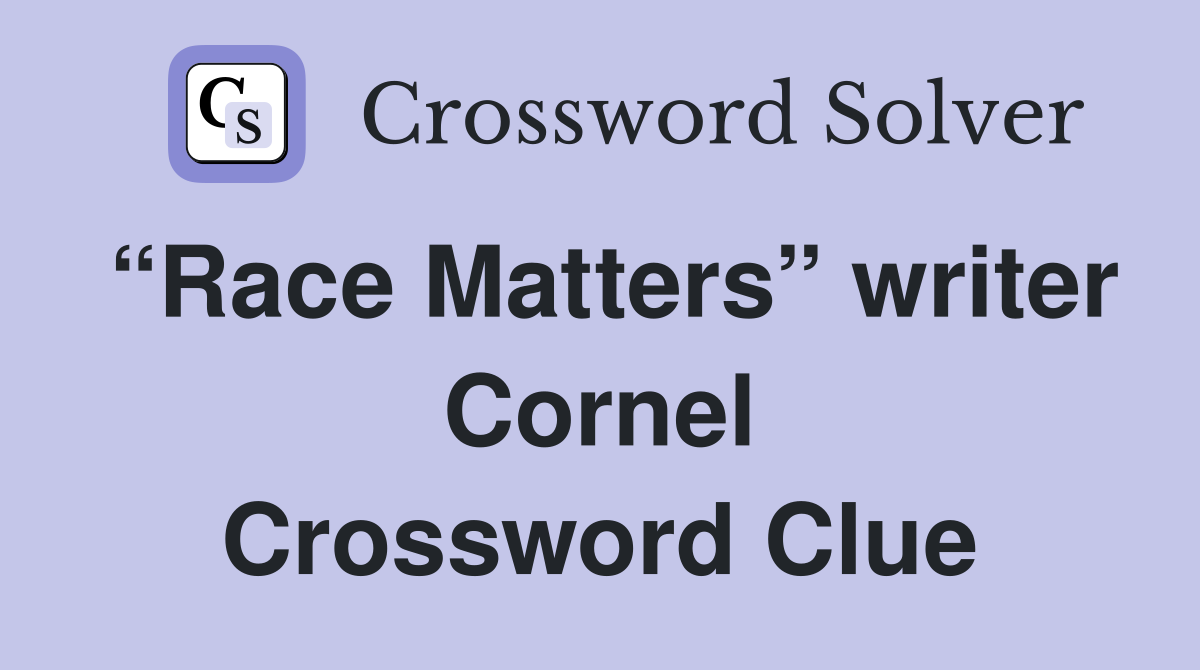 “Race Matters” writer Cornel Crossword Clue