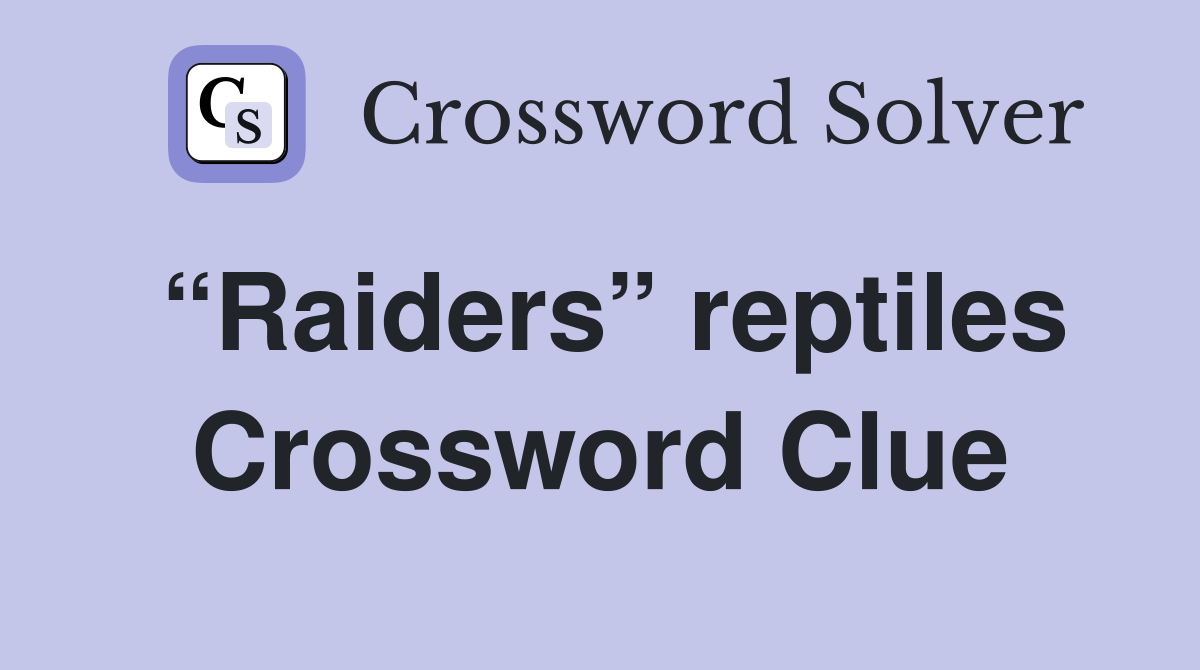 “Raiders” reptiles Crossword Clue