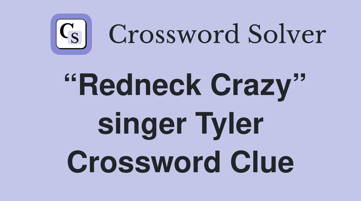 “Redneck Crazy” singer Tyler Crossword Clue