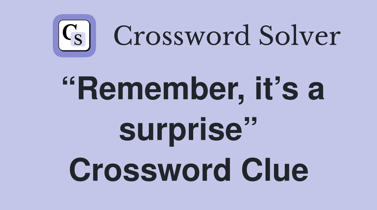 “Remember, it’s a surprise” Crossword Clue