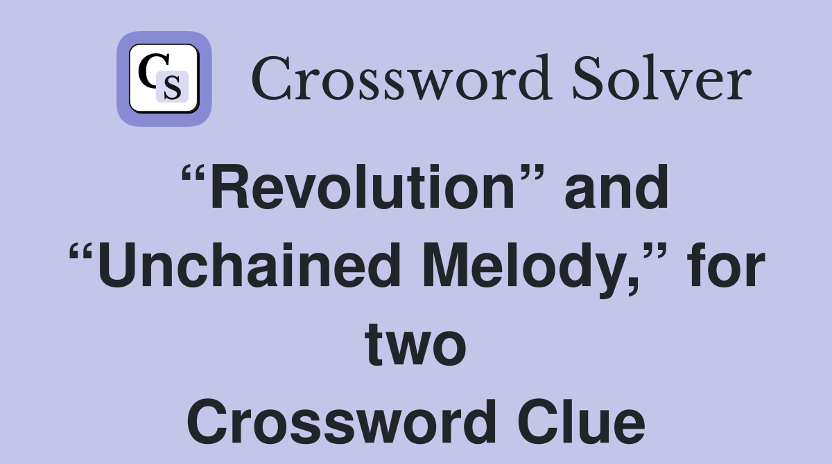 “Revolution” and “Unchained Melody,” for two Crossword Clue