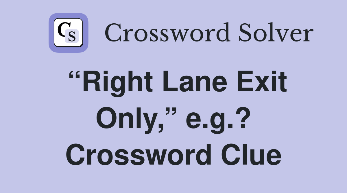 “Right Lane Exit Only,” e.g.? Crossword Clue