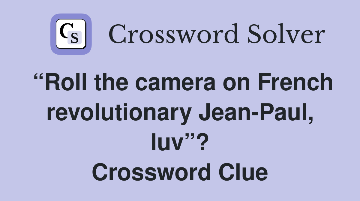 “Roll the camera on French revolutionary Jean-Paul, luv”? Crossword Clue