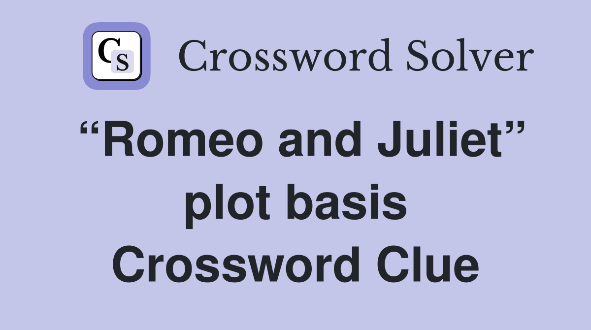 “Romeo and Juliet” plot basis Crossword Clue