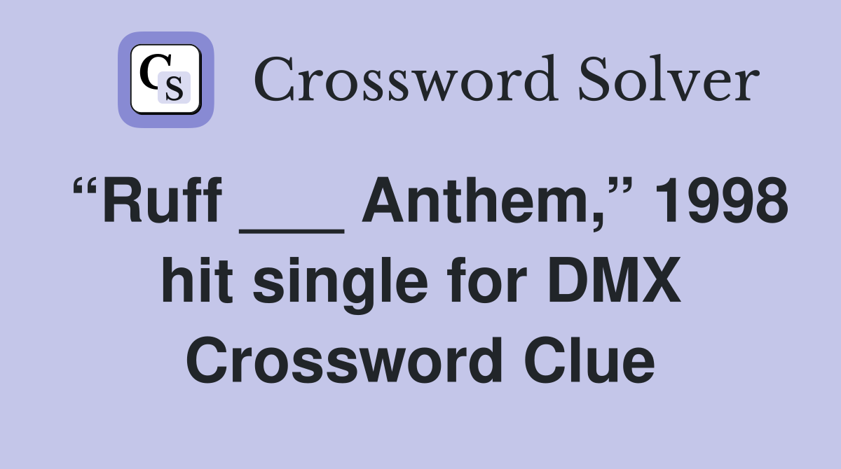 “Ruff ___ Anthem,” 1998 hit single for DMX Crossword Clue