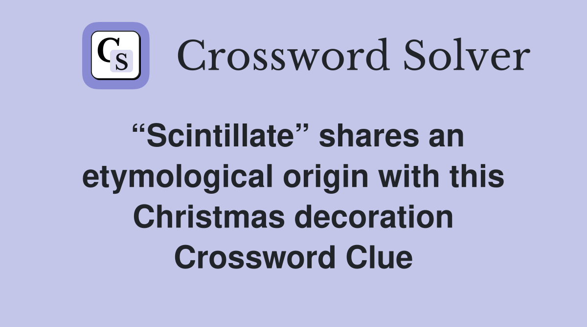 “Scintillate” shares an etymological origin with this Christmas decoration Crossword Clue