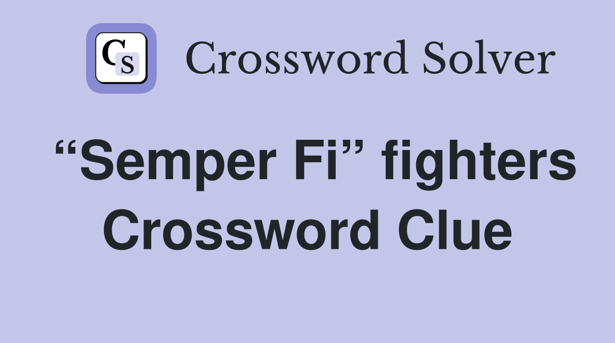 “Semper Fi” fighters Crossword Clue