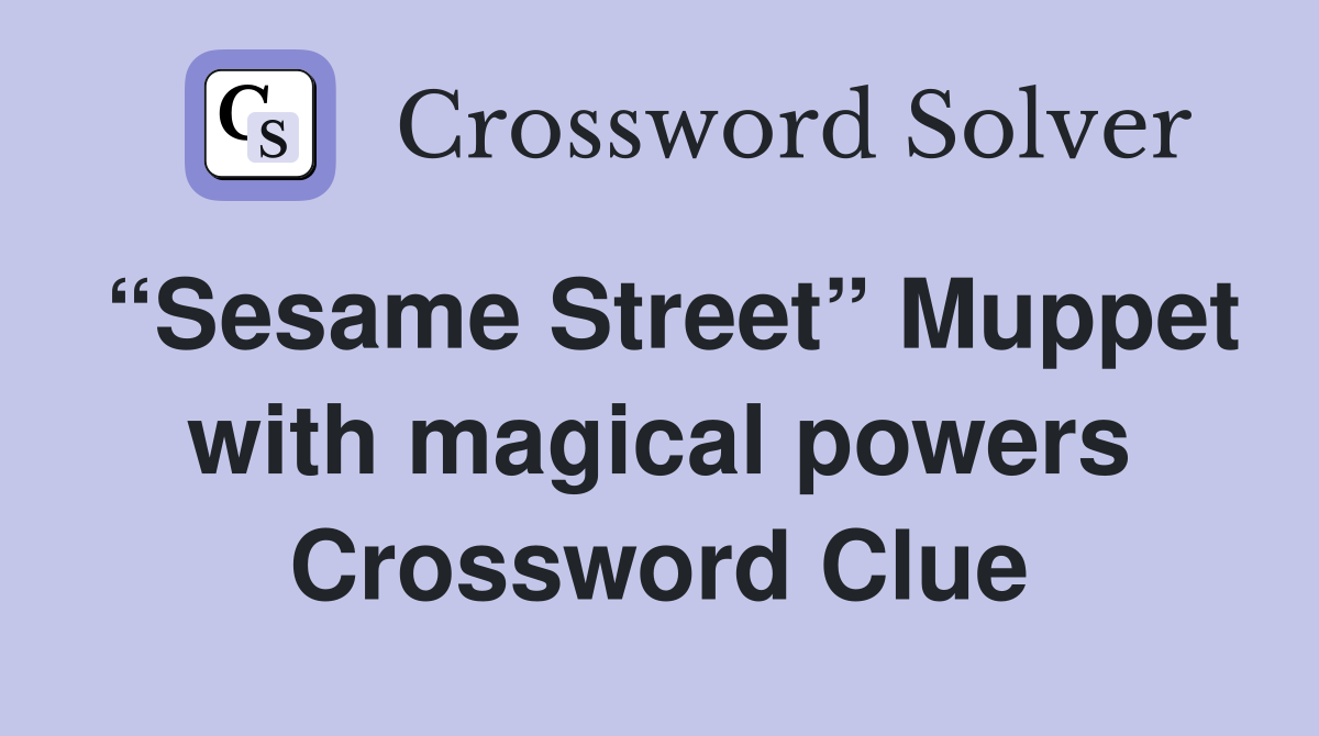 “Sesame Street” Muppet with magical powers Crossword Clue