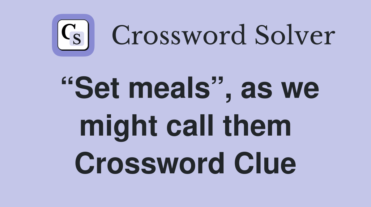 “Set meals”, as we might call them Crossword Clue